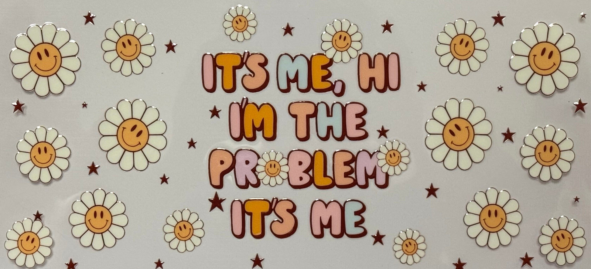 DTF wrap with retro daisy flowers and “It’s me I’m the problem” quote